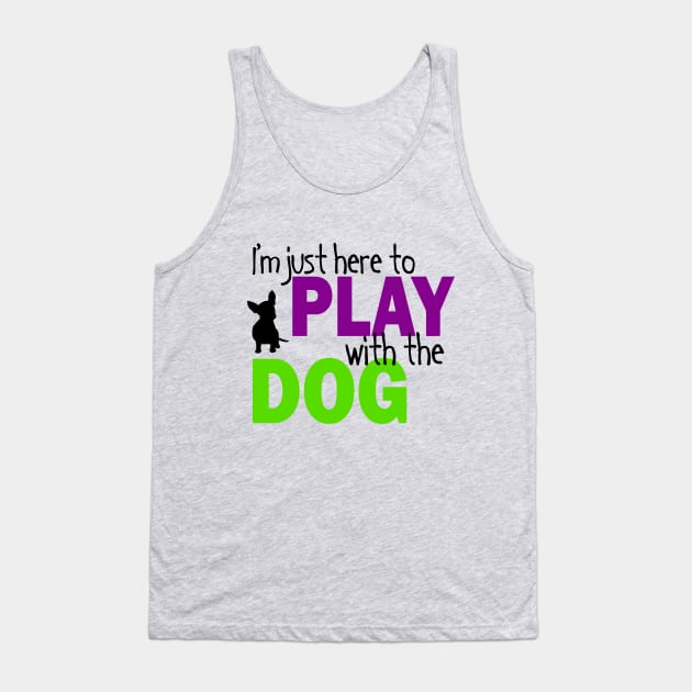 I'm Just Here To Play With The Dog Tank Top by PeppermintClover